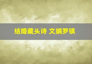 结婚藏头诗 文娟罗镇